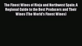 Read The Finest Wines of Rioja and Northwest Spain: A Regional Guide to the Best Producers