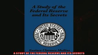 Read here A STUDY OF THE FEDERAL RESERVE AND ITS SECRETS