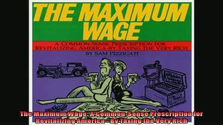 Enjoyed read  The Maximum Wage A CommonSense Prescription for Revitalizing America  By Taxing the