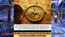 Pdf online  A Treatise On Political Economy Or the Production Distribution and Consumption of Wealth