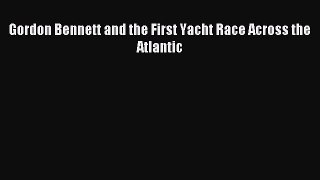 Read Gordon Bennett and the First Yacht Race Across the Atlantic ebook textbooks