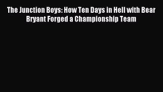 Read The Junction Boys: How Ten Days in Hell with Bear Bryant Forged a Championship Team E-Book