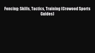 Download Fencing: Skills Tactics Training (Crowood Sports Guides) Ebook PDF