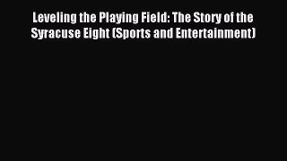 Read Leveling the Playing Field: The Story of the Syracuse Eight (Sports and Entertainment)