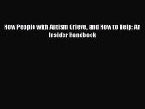 Read Books How People with Autism Grieve and How to Help: An Insider Handbook ebook textbooks