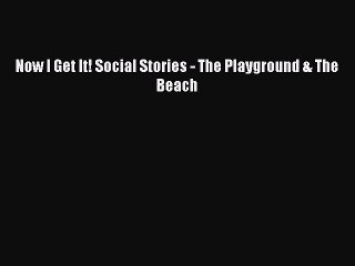 Read Books Now I Get It! Social Stories - The Playground & The Beach E-Book Free