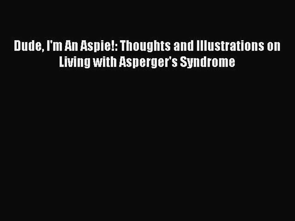 Read Books Dude I'm An Aspie!: Thoughts and Illustrations on Living with Asperger's Syndrome