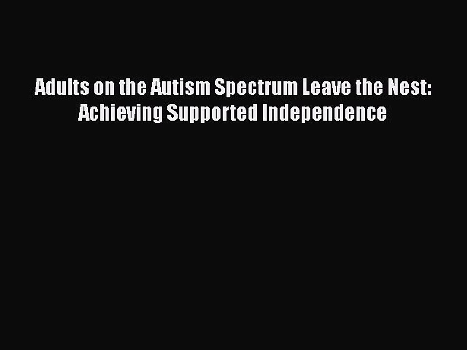 Read Books Adults on the Autism Spectrum Leave the Nest: Achieving Supported Independence E-Book