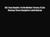 Read Books All I Can Handle: I'm No Mother Teresa: A Life Raising Three Daughters with Autism