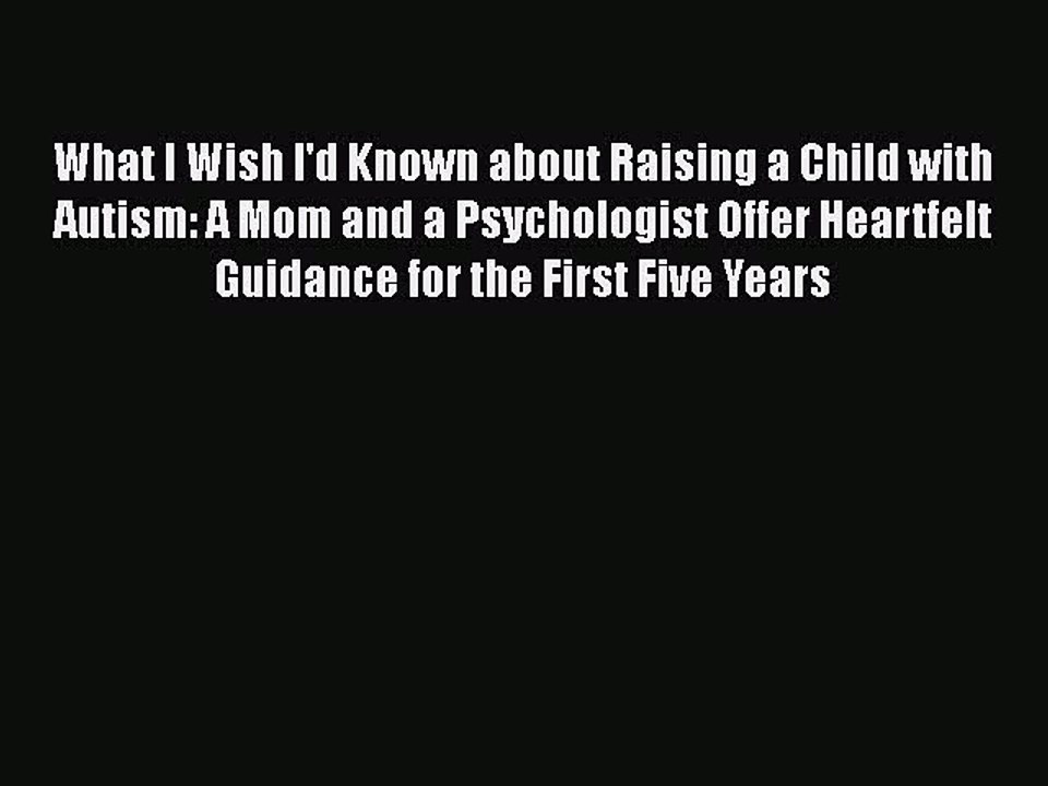 Read Books What I Wish I'd Known about Raising a Child with Autism: A Mom and a Psychologist