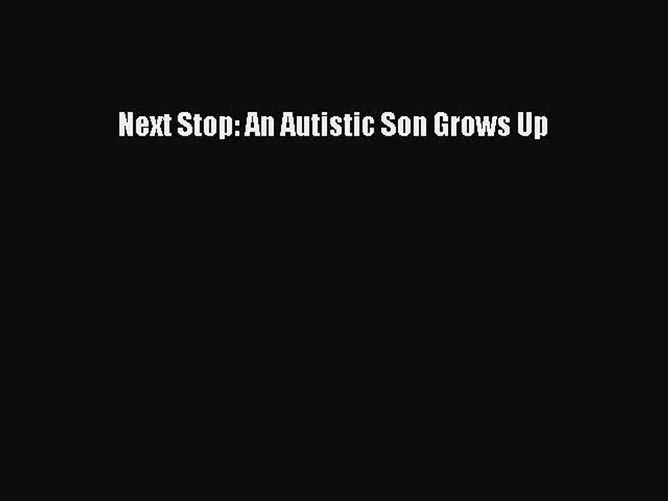 Read Books Next Stop: An Autistic Son Grows Up ebook textbooks