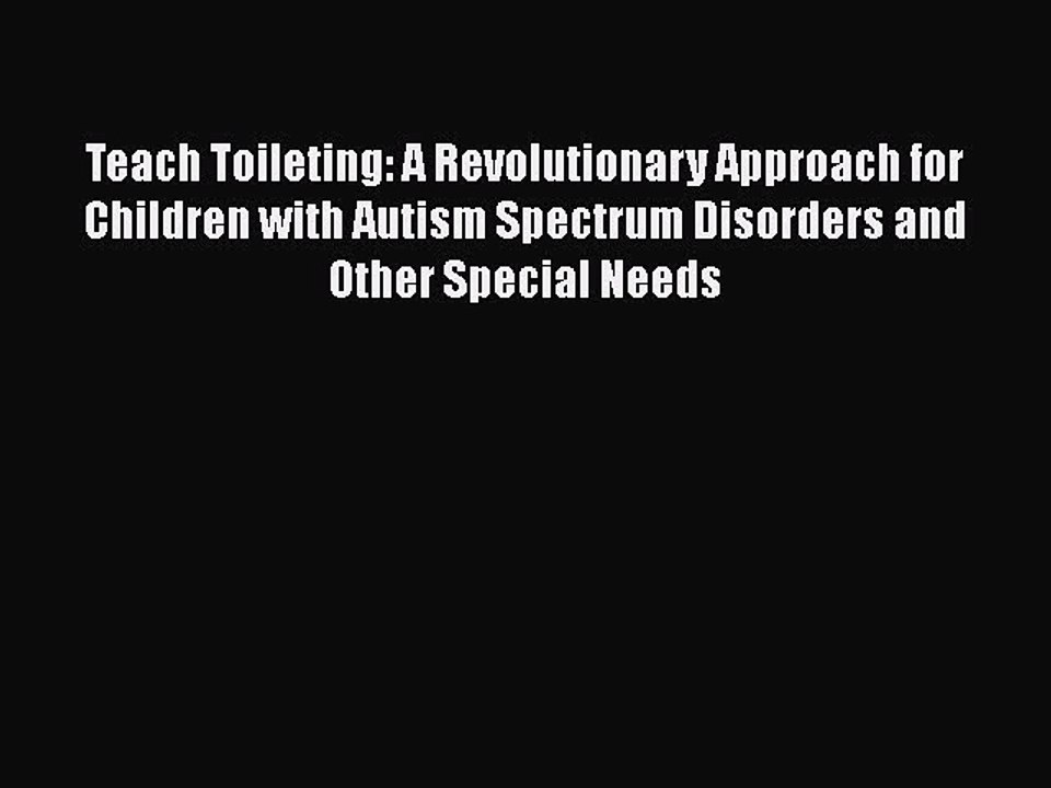 Read Books Teach Toileting: A Revolutionary Approach for Children with Autism Spectrum Disorders