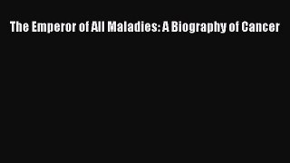 Read Books The Emperor of All Maladies: A Biography of Cancer E-Book Free