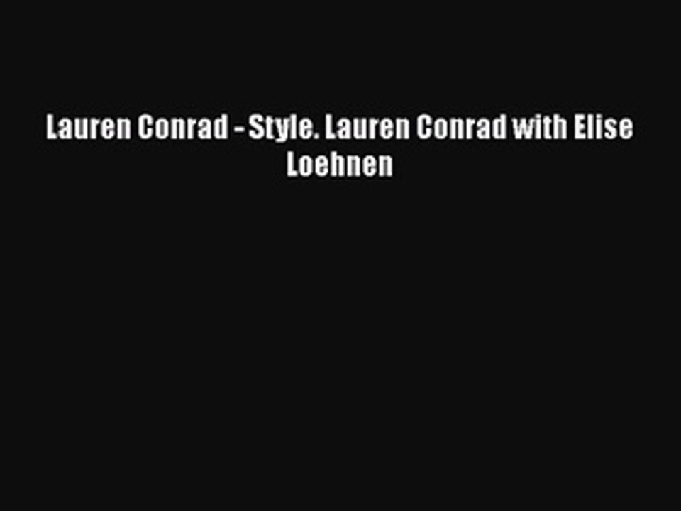 Read Books Lauren Conrad - Style. Lauren Conrad with Elise Loehnen PDF Online