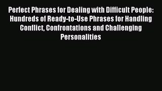 Download Perfect Phrases for Dealing with Difficult People: Hundreds of Ready-to-Use Phrases