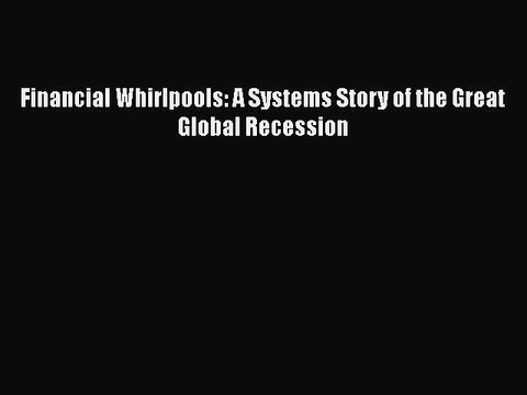[Online PDF] Financial Whirlpools: A Systems Story of the Great Global Recession Full EBook