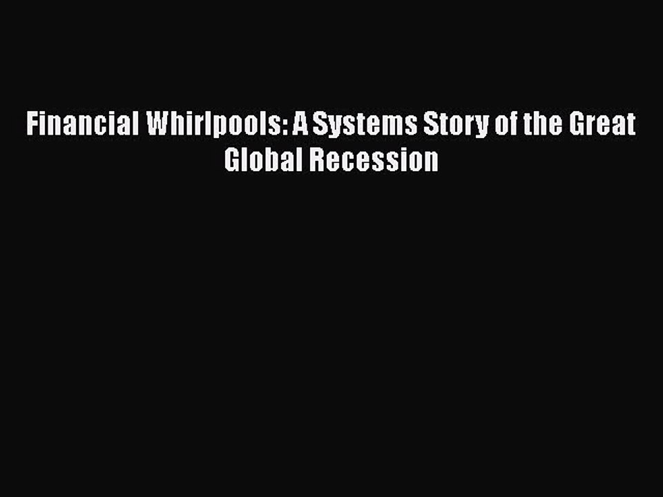 [Online PDF] Financial Whirlpools: A Systems Story of the Great Global Recession  Full EBook