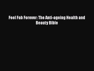 Download Books Feel Fab Forever: The Anti-ageing Health and Beauty Bible PDF Free