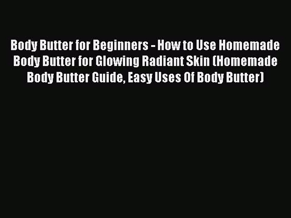 Read Books Body Butter for Beginners - How to Use Homemade Body Butter for Glowing Radiant