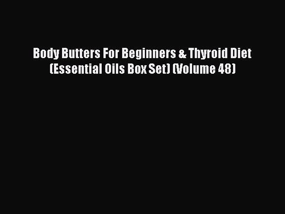 Download Books Body Butters For Beginners & Thyroid Diet (Essential Oils Box Set) (Volume 48)