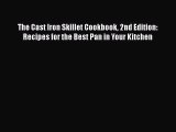 Read Books The Cast Iron Skillet Cookbook 2nd Edition: Recipes for the Best Pan in Your Kitchen
