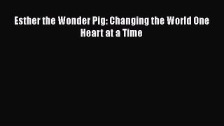 Read Books Esther the Wonder Pig: Changing the World One Heart at a Time PDF Online