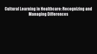 Download Cultural Learning in Healthcare: Recognizing and Managing Differences PDF Free