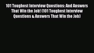 Read 101 Toughest Interview Questions: And Answers That Win the Job! (101 Toughest Interview