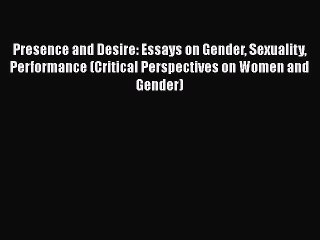 Download Presence and Desire: Essays on Gender Sexuality Performance (Critical Perspectives