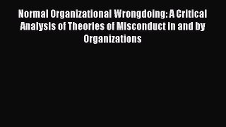 Download Normal Organizational Wrongdoing: A Critical Analysis of Theories of Misconduct in