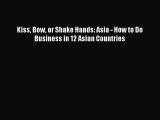 Download Kiss Bow or Shake Hands: Asia - How to Do Business in 12 Asian Countries Ebook Online