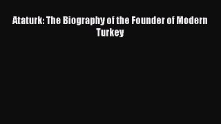 Download Ataturk: The Biography of the Founder of Modern Turkey Ebook Online