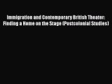 Download Immigration and Contemporary British Theater: Finding a Home on the Stage (Postcolonial