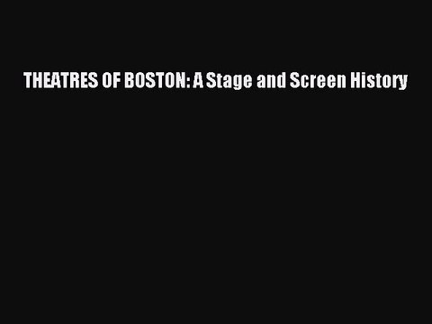 Download THEATRES OF BOSTON: A Stage and Screen History Free Books