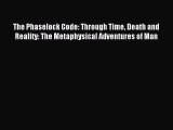 Read The Phaselock Code: Through Time Death and Reality: The Metaphysical Adventures of Man