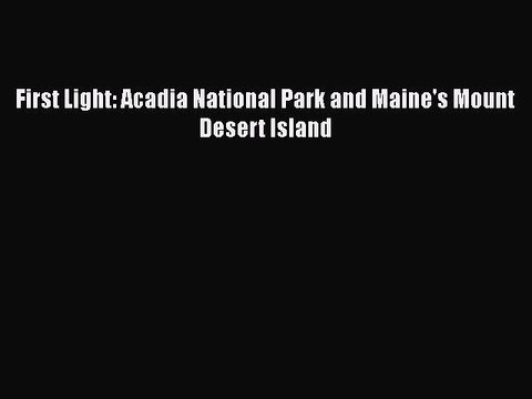 Read First Light: Acadia National Park and Maine's Mount Desert Island Ebook Free