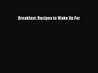 Download Books Breakfast: Recipes to Wake Up For E-Book Download