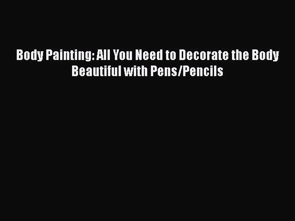 Download Books Body Painting: All You Need to Decorate the Body Beautiful with Pens/Pencils