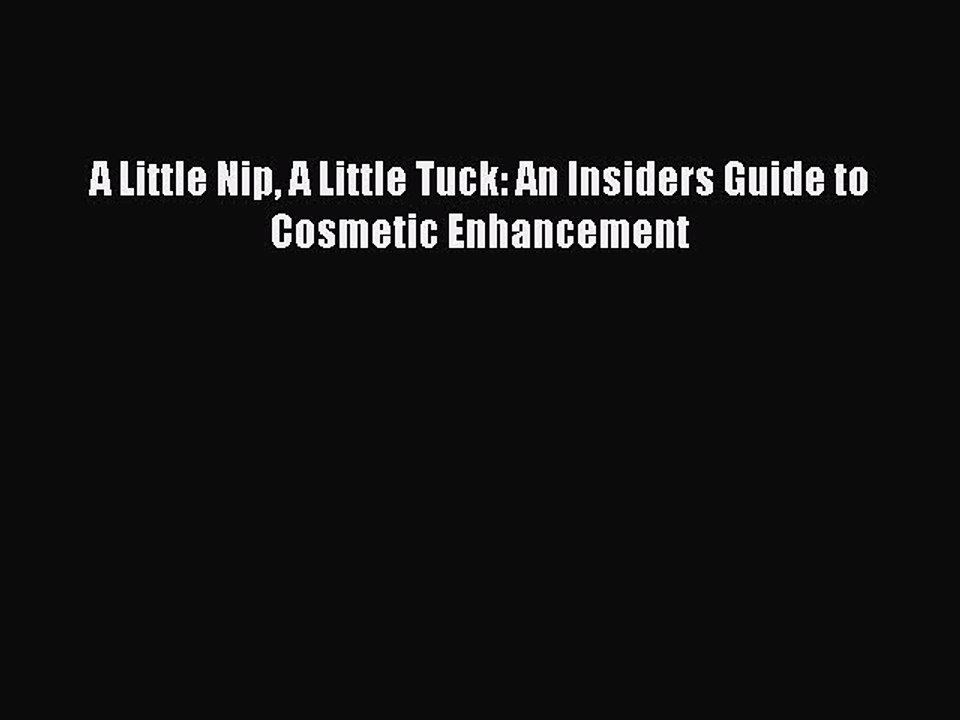 Read Books A Little Nip A Little Tuck: An Insiders Guide to Cosmetic Enhancement PDF Online