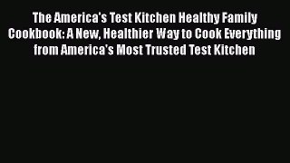 Read Books The America's Test Kitchen Healthy Family Cookbook: A New Healthier Way to Cook