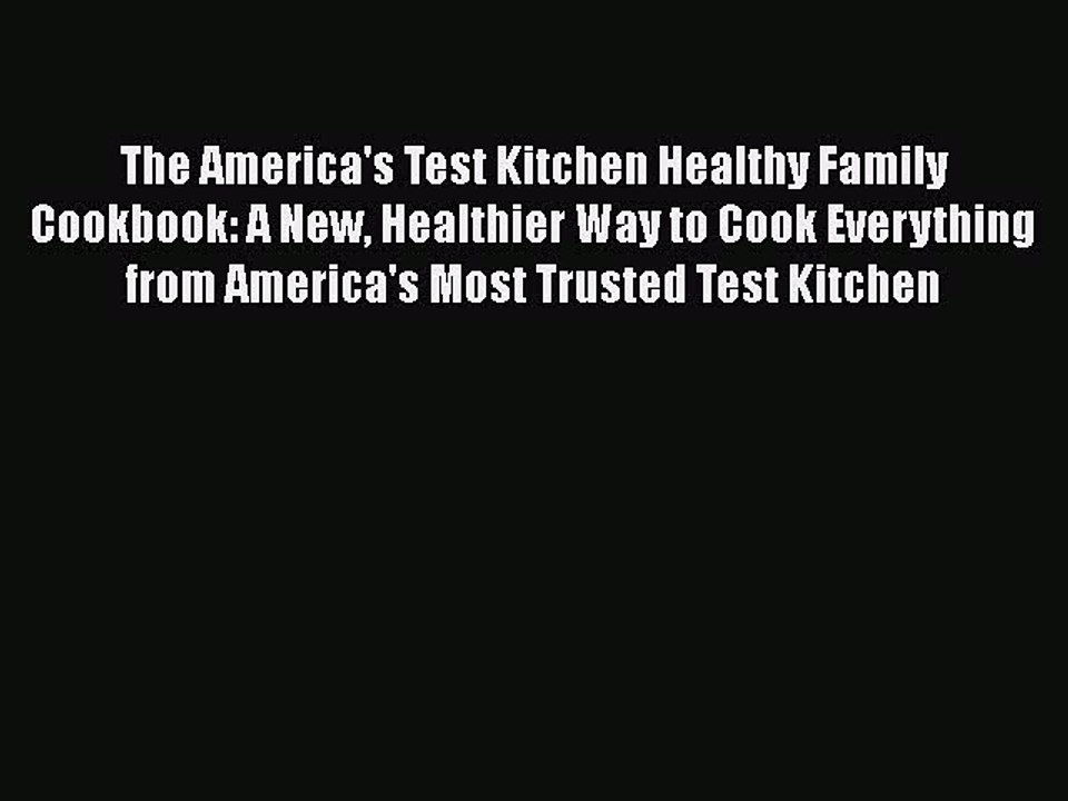 Read Books The America's Test Kitchen Healthy Family Cookbook: A New Healthier Way to Cook