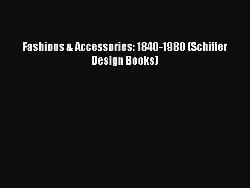 Read Books Fashions & Accessories: 1840-1980 (Schiffer Design Books) E-Book Free