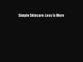 Read Books Simple Skincare: Less Is More PDF Online