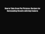 Read How to Take Great Pet Pictures: Recipes for Outstanding Results with Any Camera Ebook