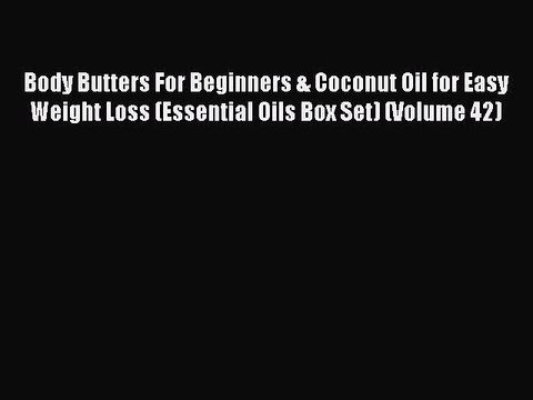 Read Books Body Butters For Beginners & Coconut Oil for Easy Weight Loss (Essential Oils Box