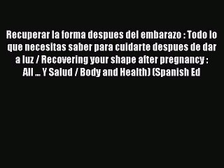 Read Books Recuperar la forma despues del embarazo : Todo lo que necesitas saber para cuidarte