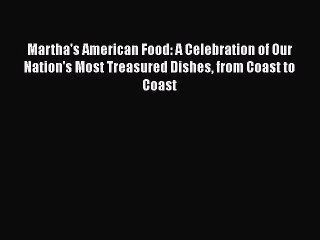 Read Books Martha's American Food: A Celebration of Our Nation's Most Treasured Dishes from