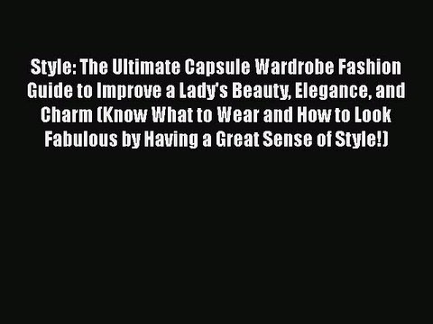 Read Books Style: The Ultimate Capsule Wardrobe Fashion Guide to Improve a Lady's Beauty Elegance