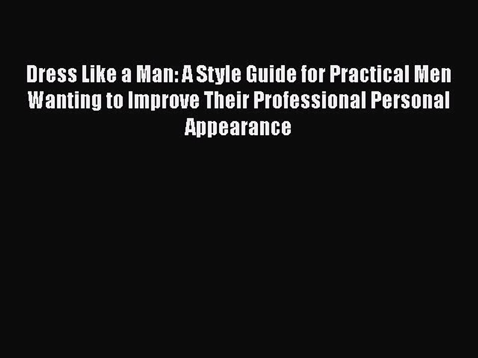 Read Books Dress Like a Man: A Style Guide for Practical Men Wanting to Improve Their Professional