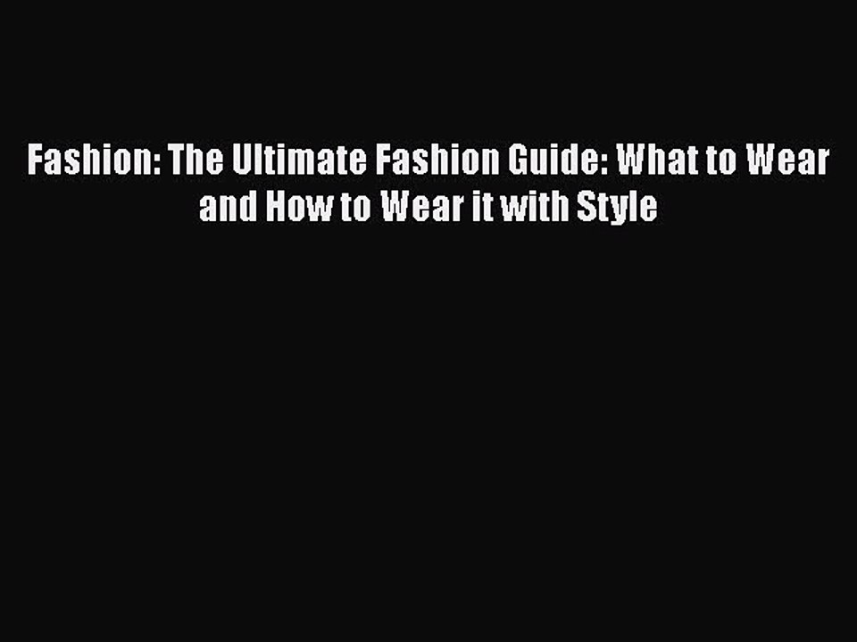 Read Books Fashion: The Ultimate Fashion Guide: What to Wear and How to Wear it with Style